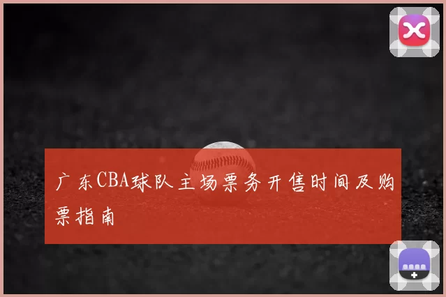 广东CBA球队主场票务开售时间及购票指南