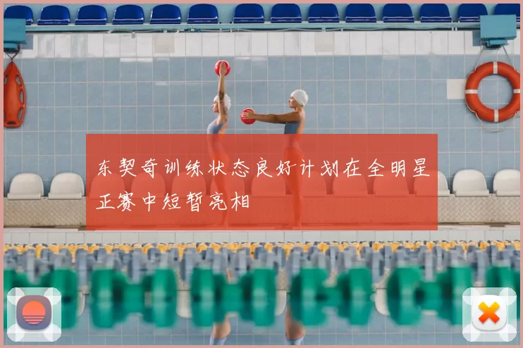 东契奇训练状态良好计划在全明星正赛中短暂亮相