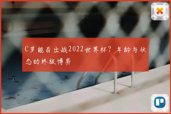 C罗能否出战2022世界杯?年龄与状态的终极博弈