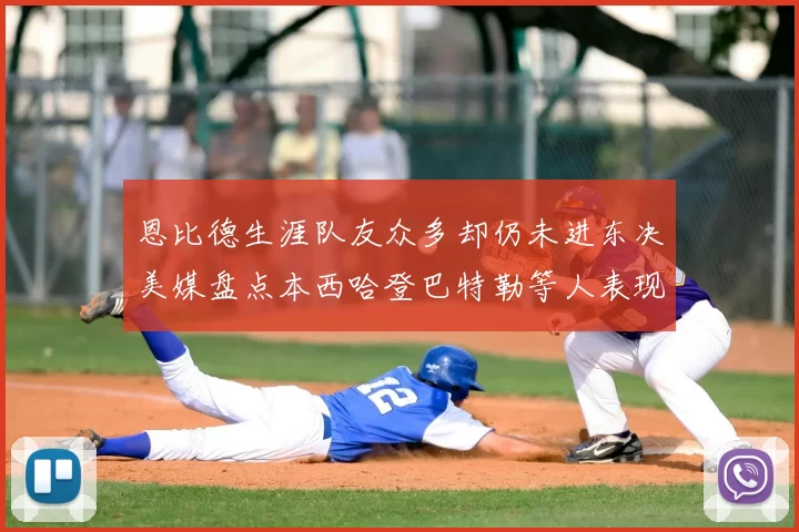 恩比德生涯队友众多却仍未进东决美媒盘点本西哈登巴特勒等人表现