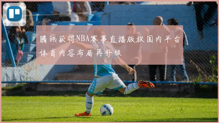 腾讯获得NBA赛事直播版权国内平台体育内容布局再升级