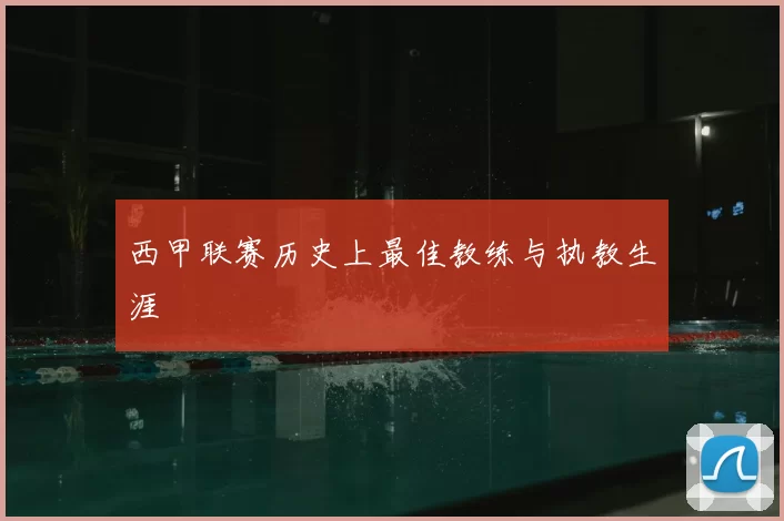 西甲联赛历史上最佳教练与执教生涯