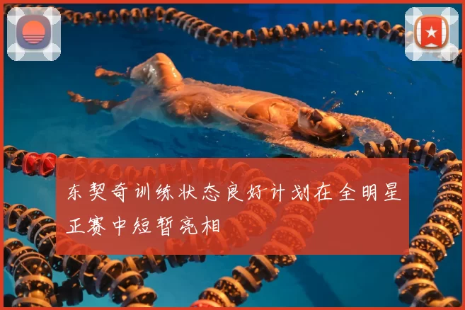 东契奇训练状态良好计划在全明星正赛中短暂亮相
