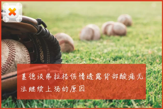 基德谈弗拉格伤情透露背部酸痛无法继续上场的原因