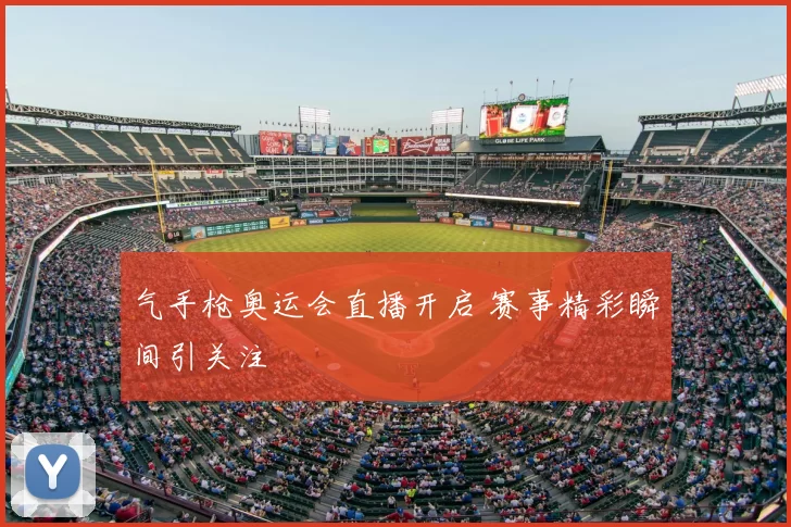 气手枪奥运会直播开启 赛事精彩瞬间引关注
