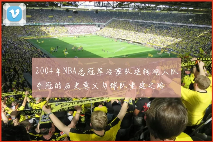 2004年NBA总冠军活塞队逆转湖人队夺冠的历史意义与球队重建之路