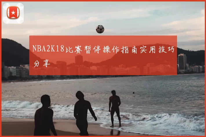 NBA2K18比赛暂停操作指南实用技巧分享