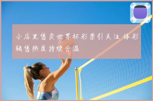 小店里售卖世界杯彩票引关注 体彩销售热度持续升温