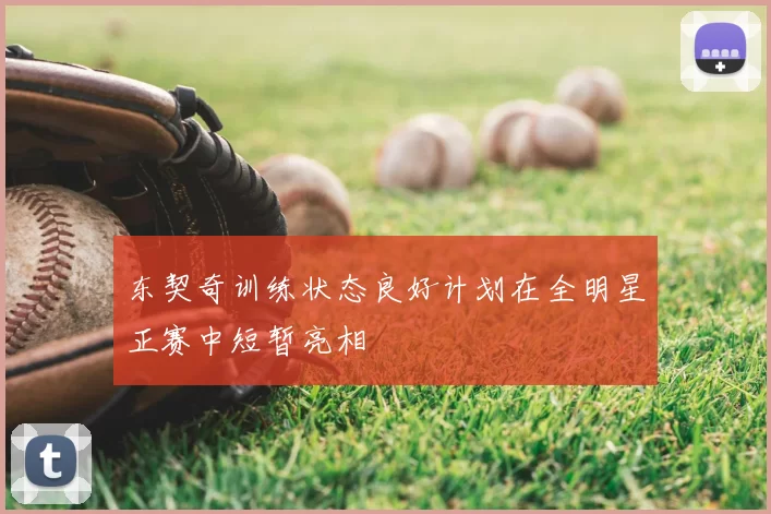 东契奇训练状态良好计划在全明星正赛中短暂亮相