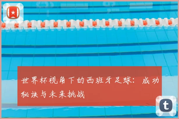 世界杯视角下的西班牙足球：成功秘诀与未来挑战