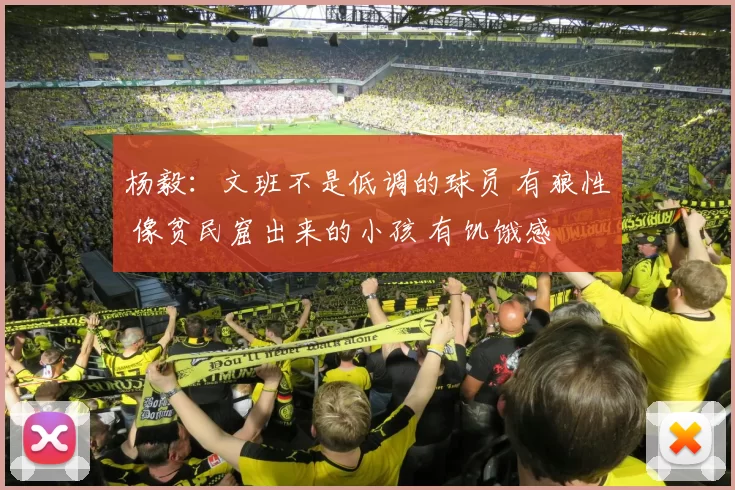 杨毅:文班不是低调的球员 有狼性 像贫民窟出来的小孩 有饥饿感