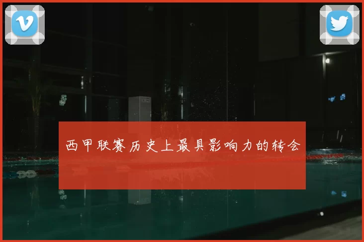 西甲联赛历史上最具影响力的转会