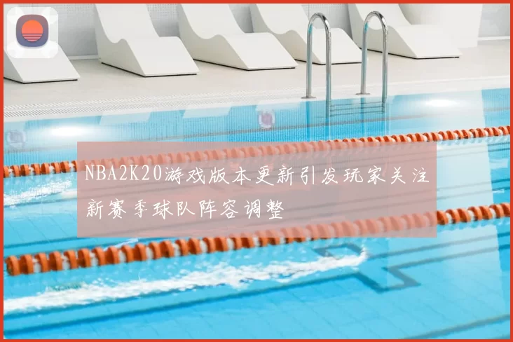 NBA2K20游戏版本更新引发玩家关注新赛季球队阵容调整