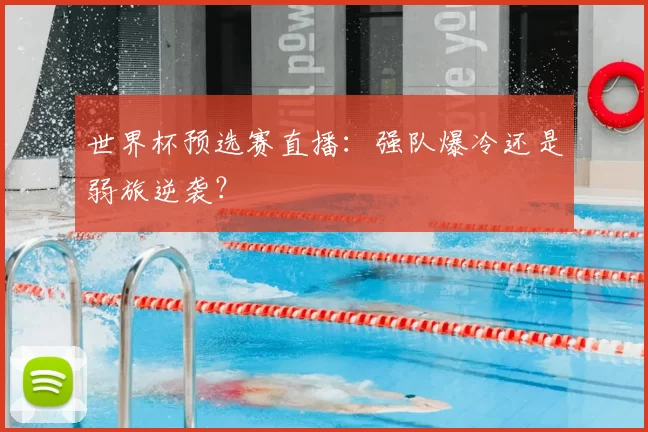 世界杯预选赛直播：强队爆冷还是弱旅逆袭？